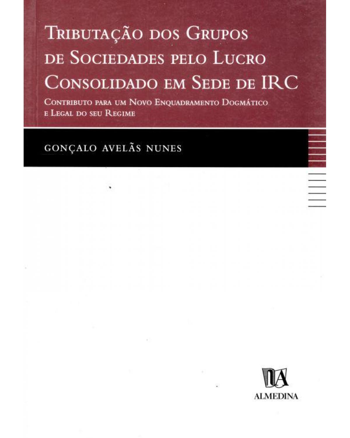 Tributação dos grupos de sociedades pelo lucro consolidado em sede de IRC - contributo para um novo enquadramento dogmático e legal do seu regime - 1ª Edição | 2001
