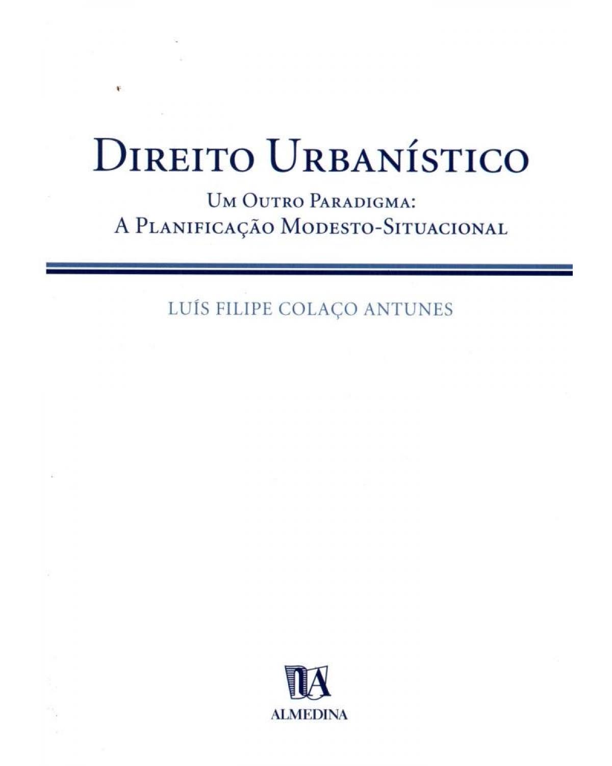 Direito urbanístico - um outro paradigma: a planificação modesto-situacional - 1ª Edição | 2002