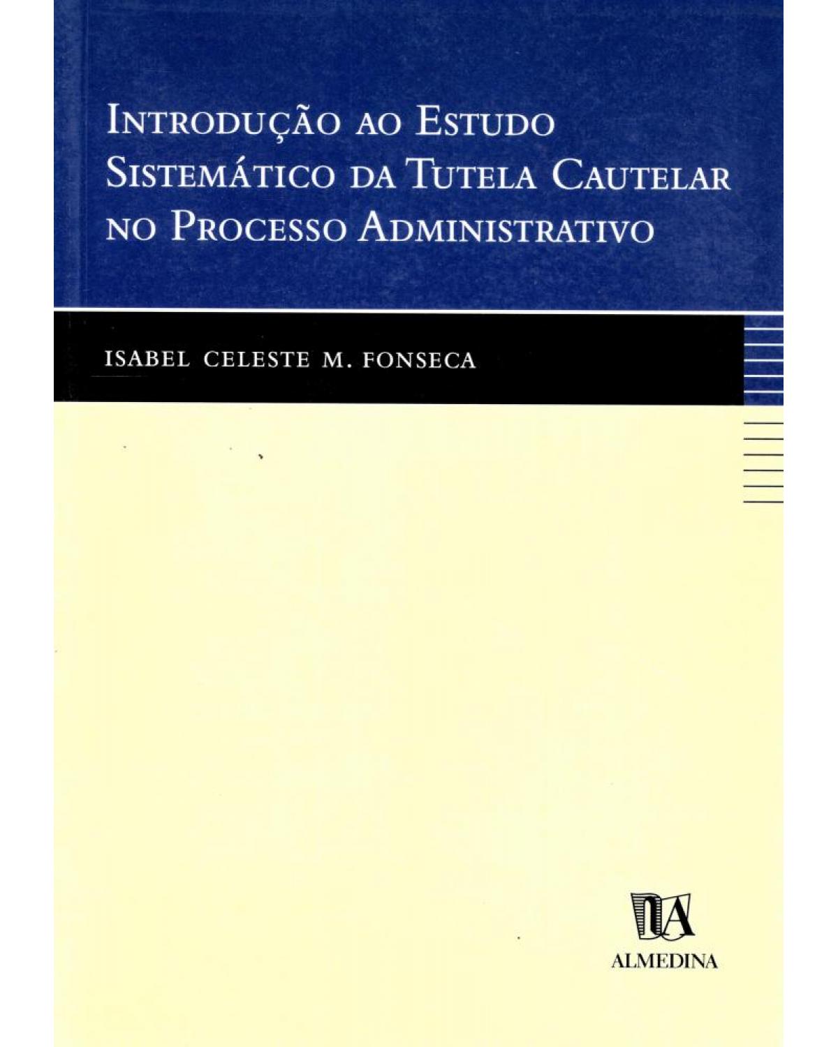 Introdução ao estudo sistemático da tutela cautelar no processo administrativo - 1ª Edição | 2002