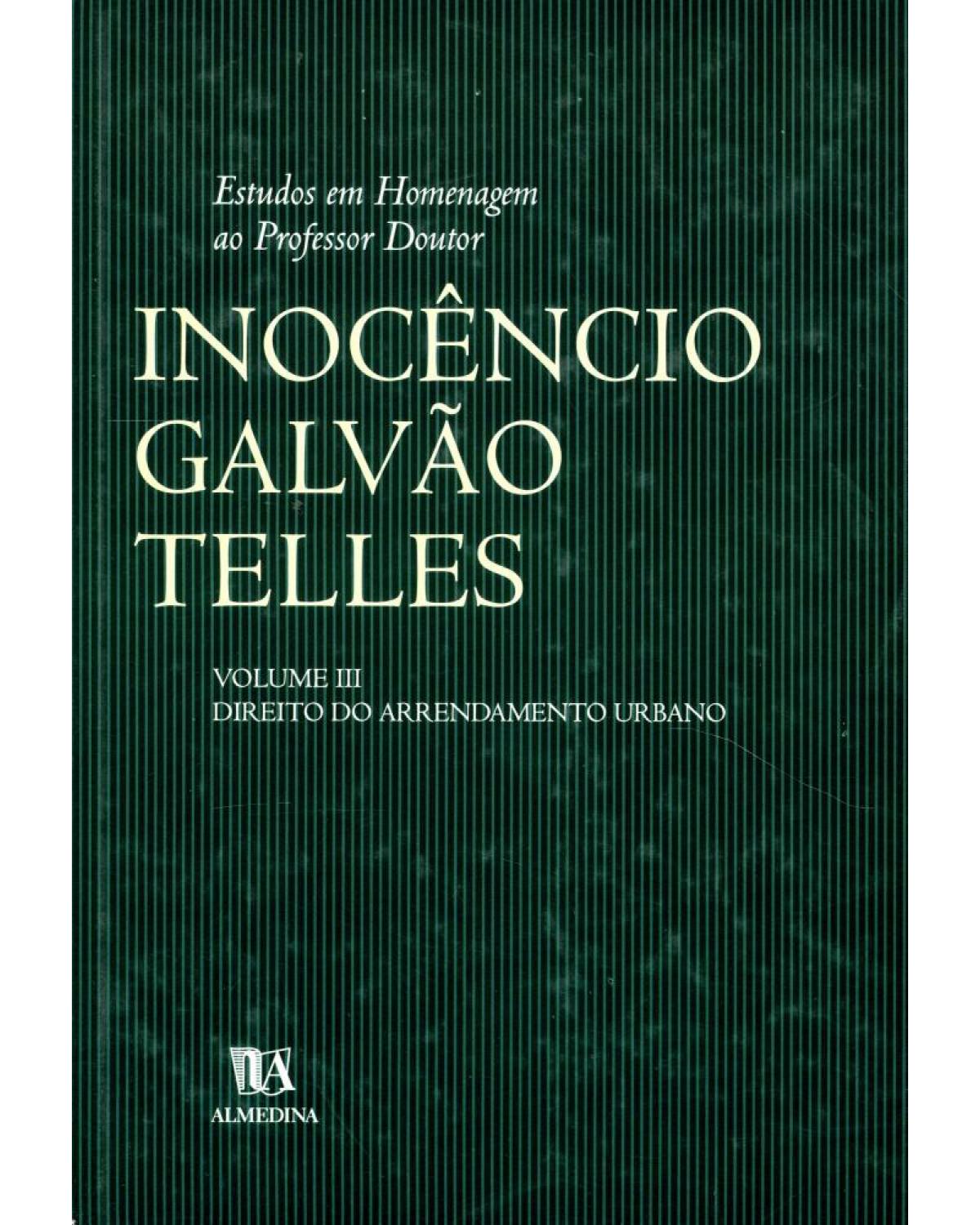 Estudos em homenagem ao professor doutor Inocêncio Galvão Telles - Volume 3: direito do arrendamento urbano - 1ª Edição | 2002