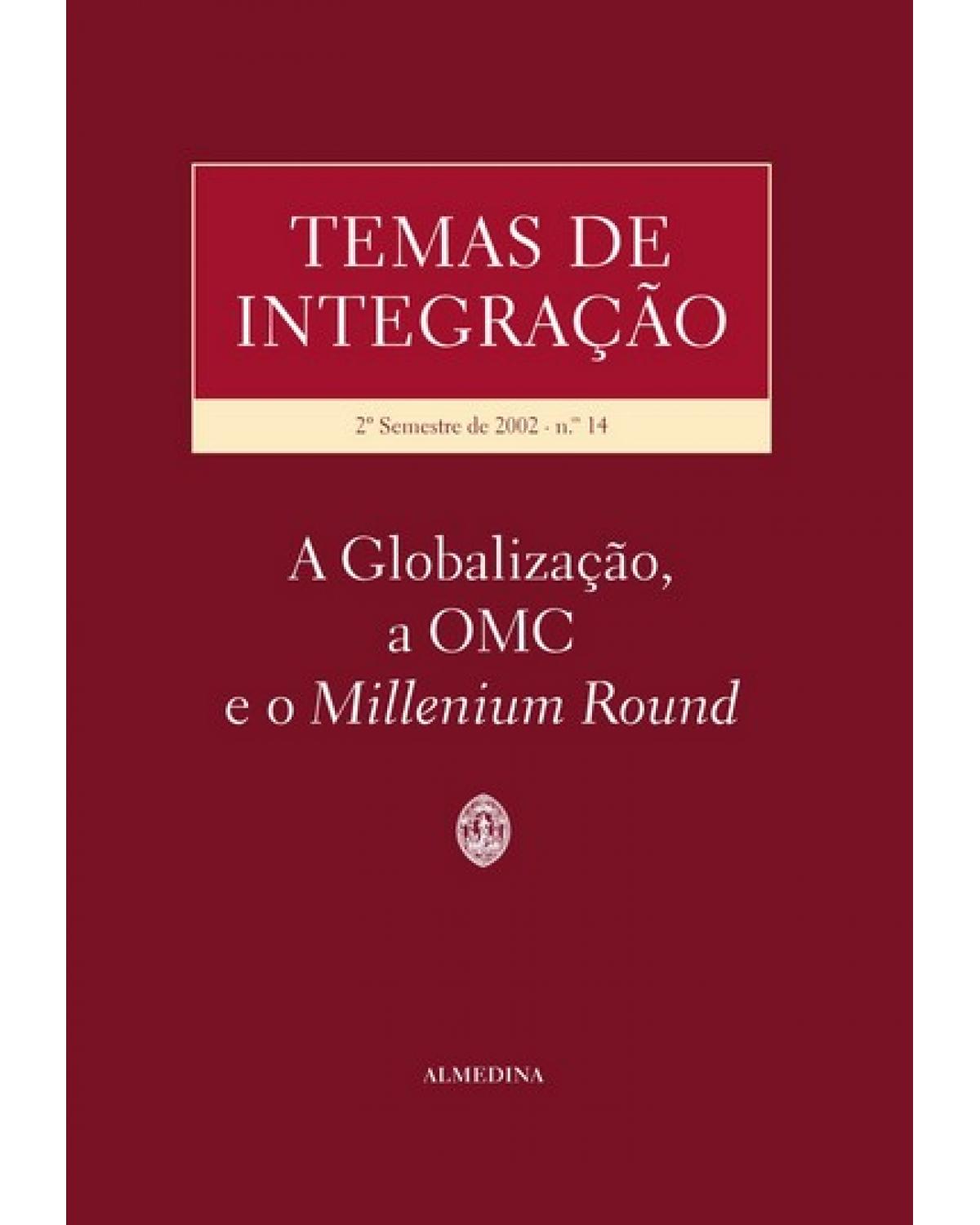 Temas de integração - Volume 14: 2º semestre de 2002 - A globalização, a OMC e o millenium round - 1ª Edição | 2003