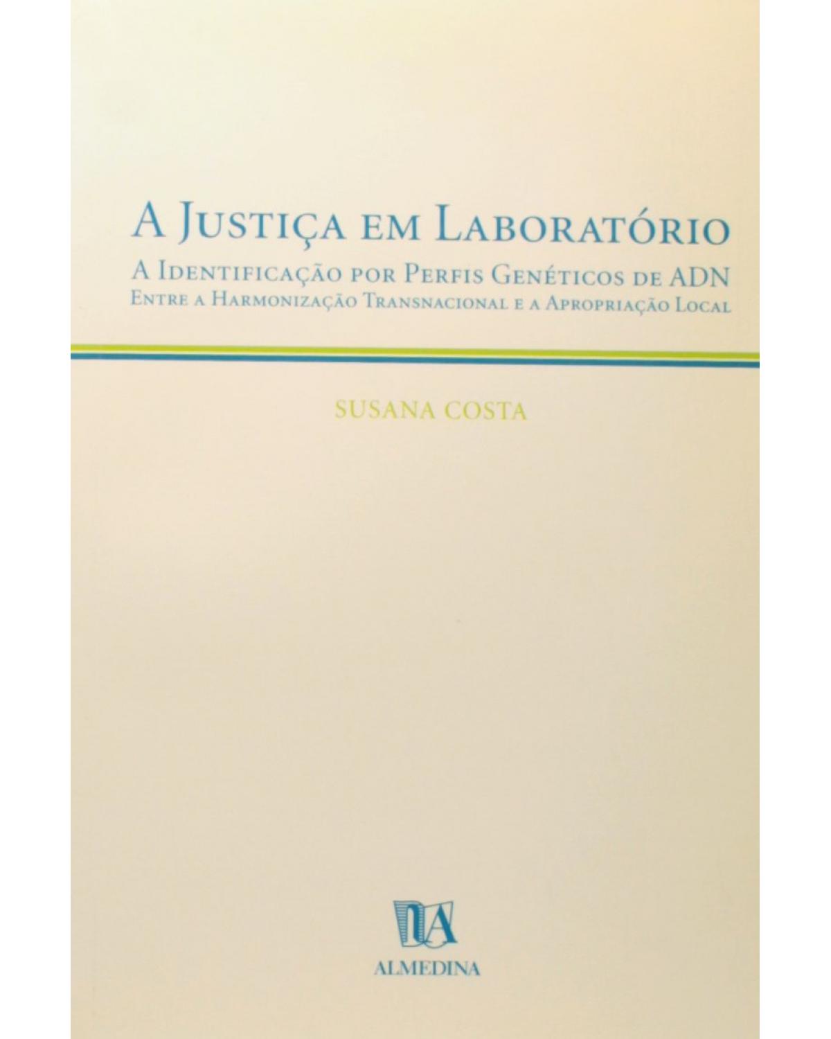 A justiça em laboratório - a identificação por perfis genéticos de ADN entre a harmonização transnacional e a apropriação local - 1ª Edição | 2003