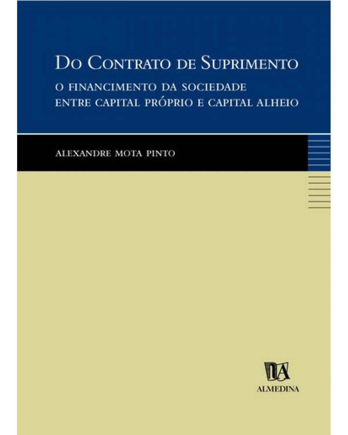 Do contrato de suprimento - o financiamento da sociedade entre capital próprio e capital alheio - 1ª Edição | 2002