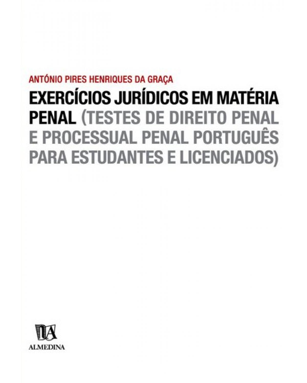 Exercícios jurídicos em matéria criminal  - (testes de direito penal e processual penal português para estudantes e licenciados) - 1ª Edição | 2003