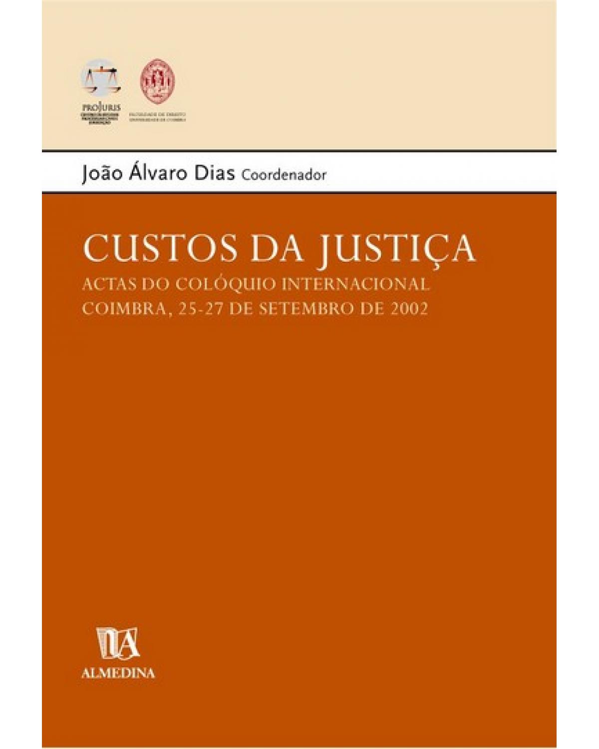 Custos da justiça - actas do colóquio internacional - Coimbra, 25-27 de setembro de 2002 - 1ª Edição | 2005