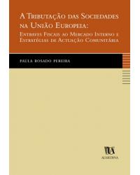 A tributação das sociedades na União Europeia - entraves fiscais ao mercado interno e estratégias de actuação comunitária - 1ª Edição | 2004
