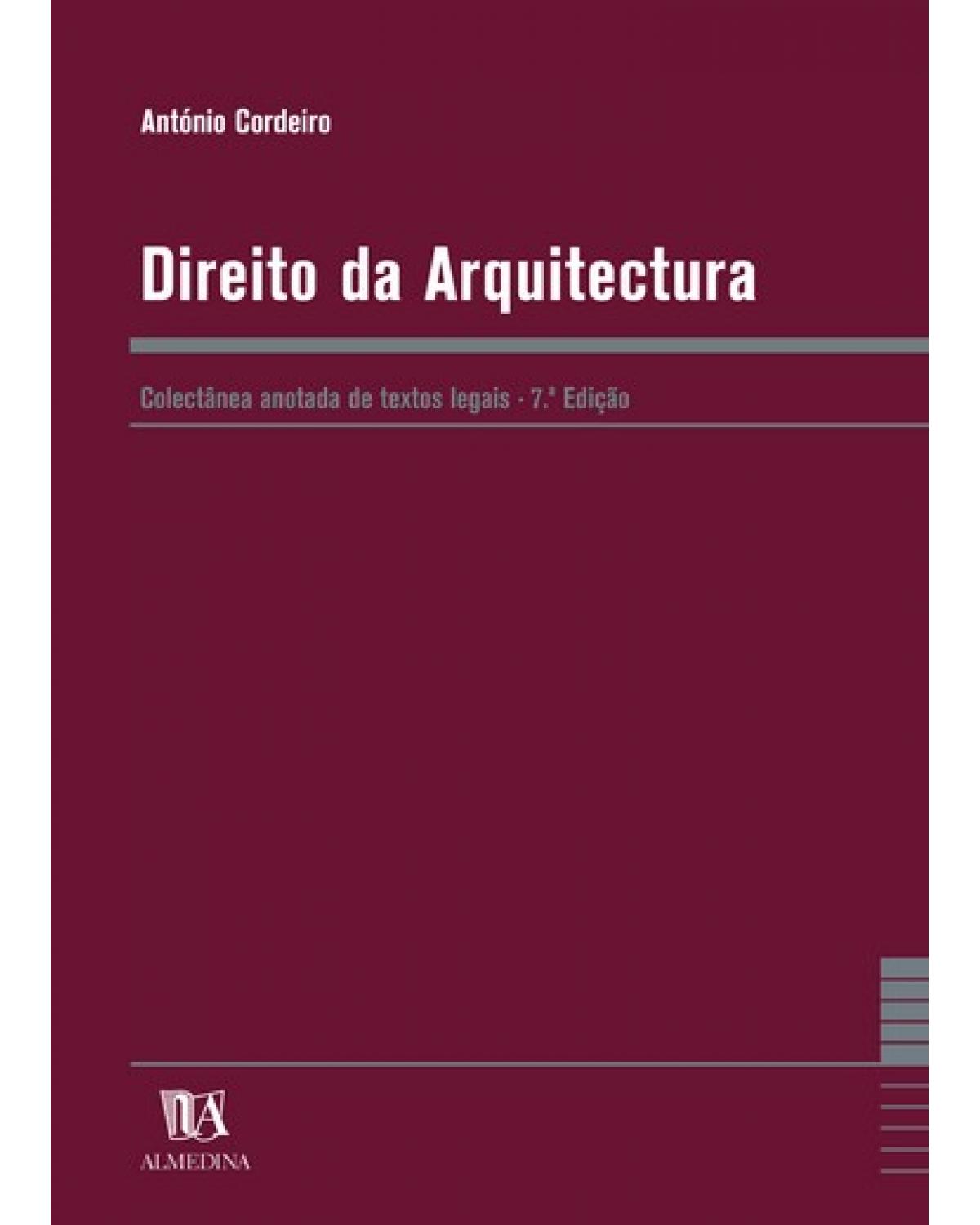Direito da arquitectura - colectânea anotada de textos legais - 7ª Edição | 2004