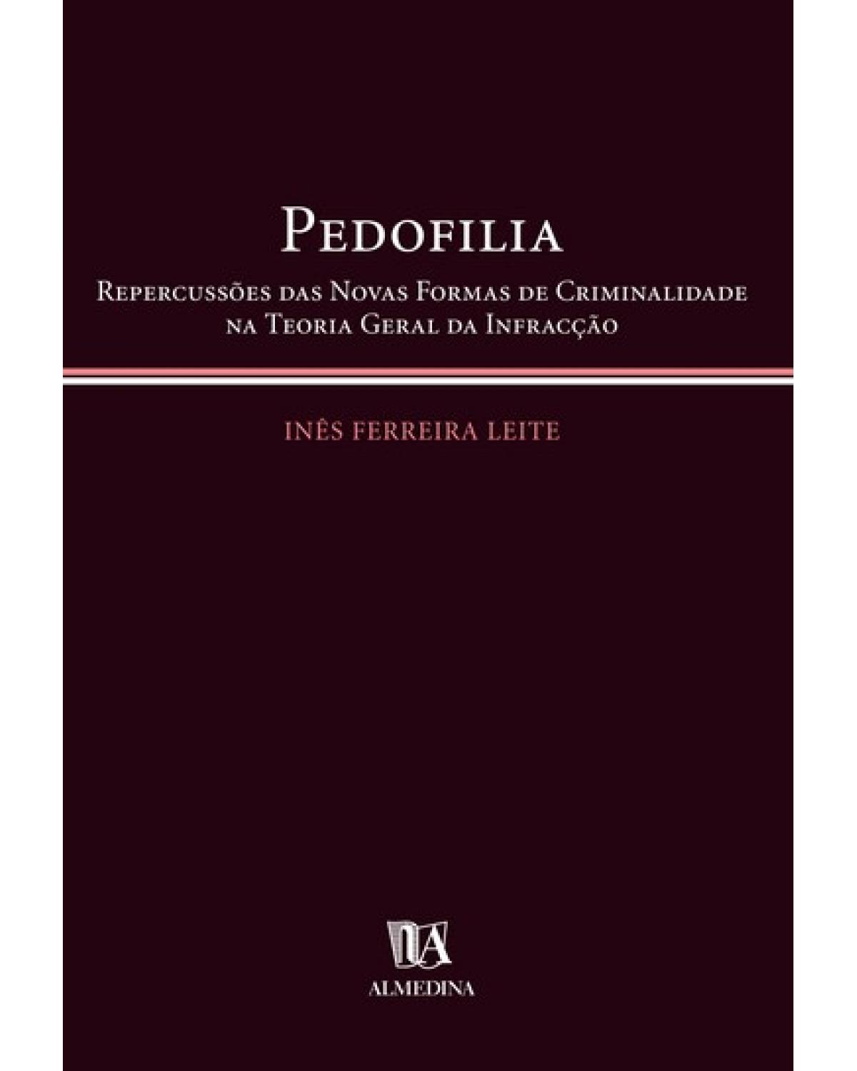 Pedofilia - repercussões das novas formas de criminalidade na teoria geral da infração - 1ª Edição | 2004