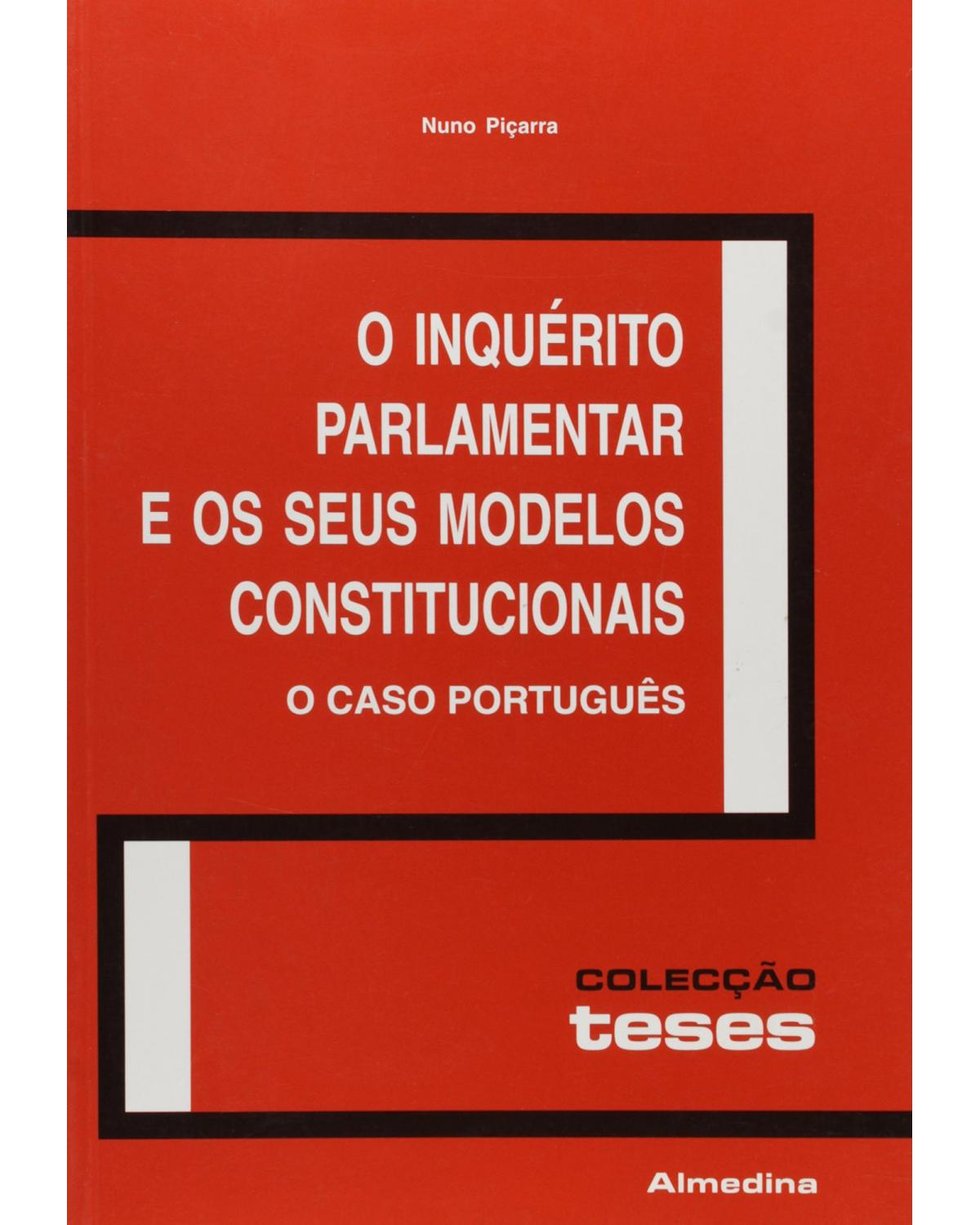O inquérito parlamentar e os seus modelos constitucionais - o caso português - 1ª Edição | 2004