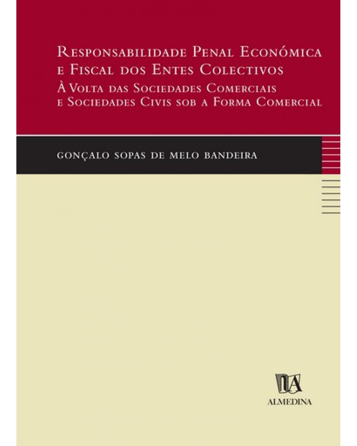 Responsabilidade penal económica e fiscal dos entes colectivos - à volta das sociedades comerciais e sociedades civis sob a forma comercial - 1ª Edição | 2004