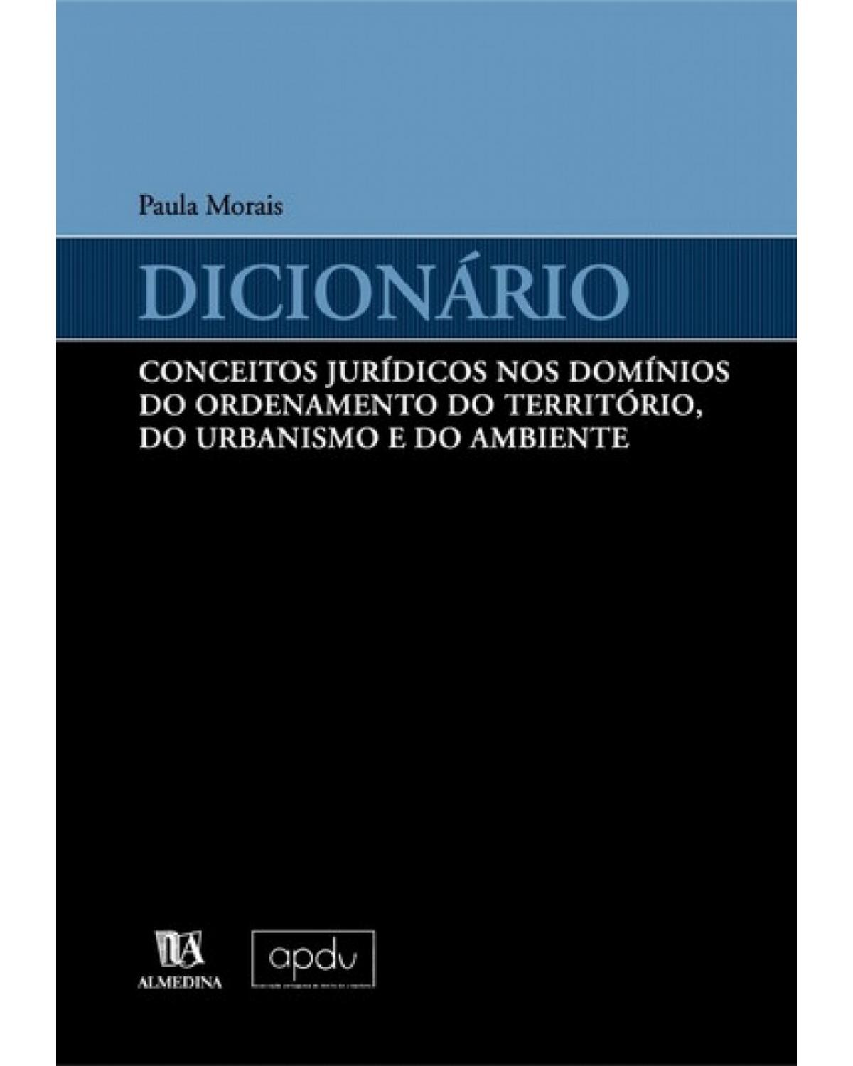 Dicionário - conceitos jurídicos nos domínios do ordenamento do território, do urbanismo e do ambiente - 1ª Edição | 2004