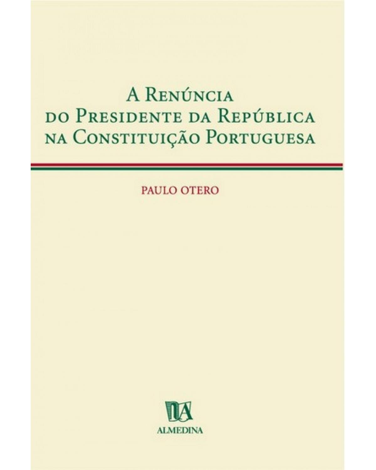 A renúncia do presidente da república na constituição portuguesa - 1ª Edição | 2004