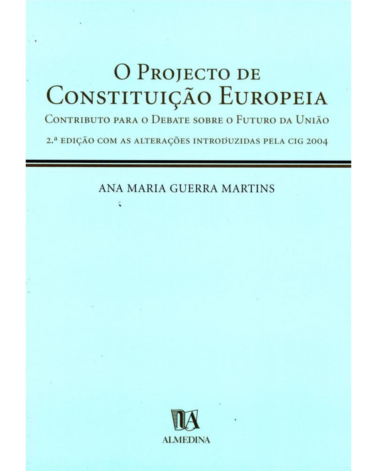 O projecto de constituição europeia - contributo para o debate sobre o futuro da União - 2ª Edição | 2004