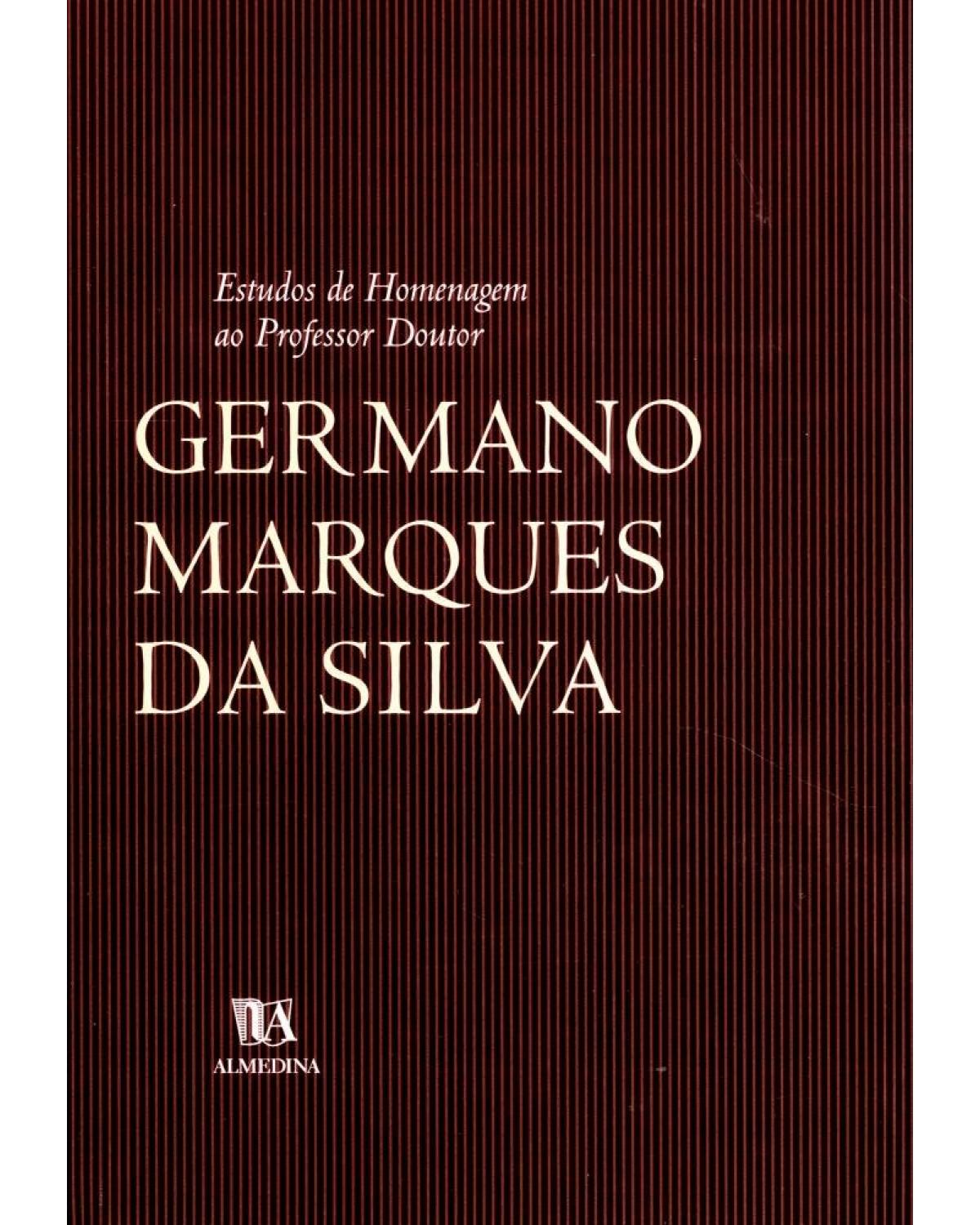 Estudos de homenagem ao professor doutor Germano Marques da Silva - 1ª Edição | 2004