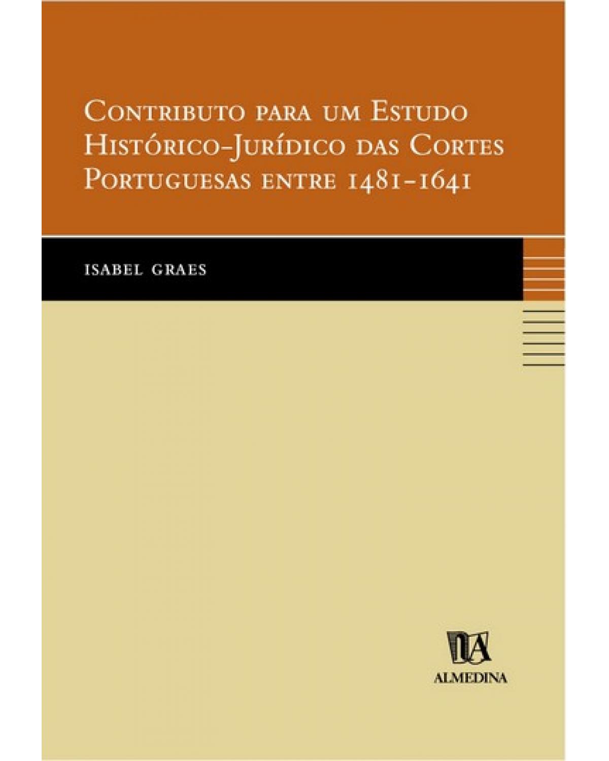 Contributo para um estudo histórico-jurídico das cortes portuguesas entre 1481-1641 - Volume 1:  - 1ª Edição | 2005