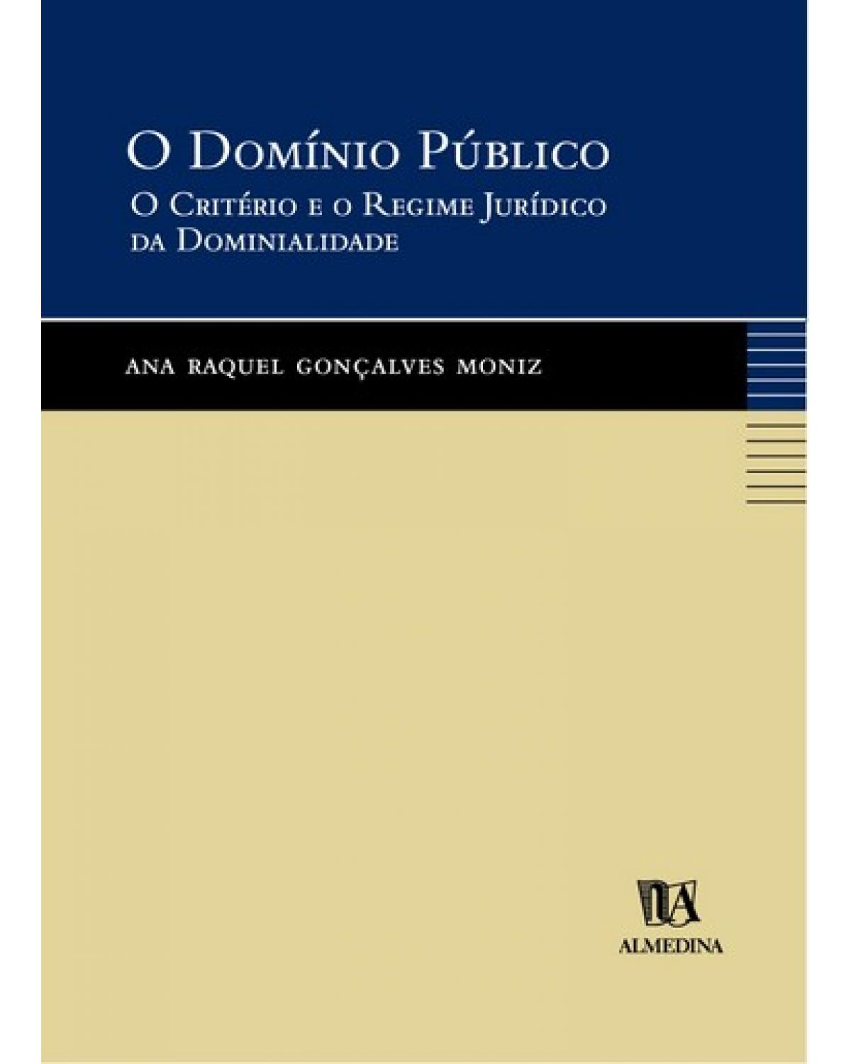 O domínio público - O critério e o regime jurídico da dominialidade - 1ª Edição | 2006