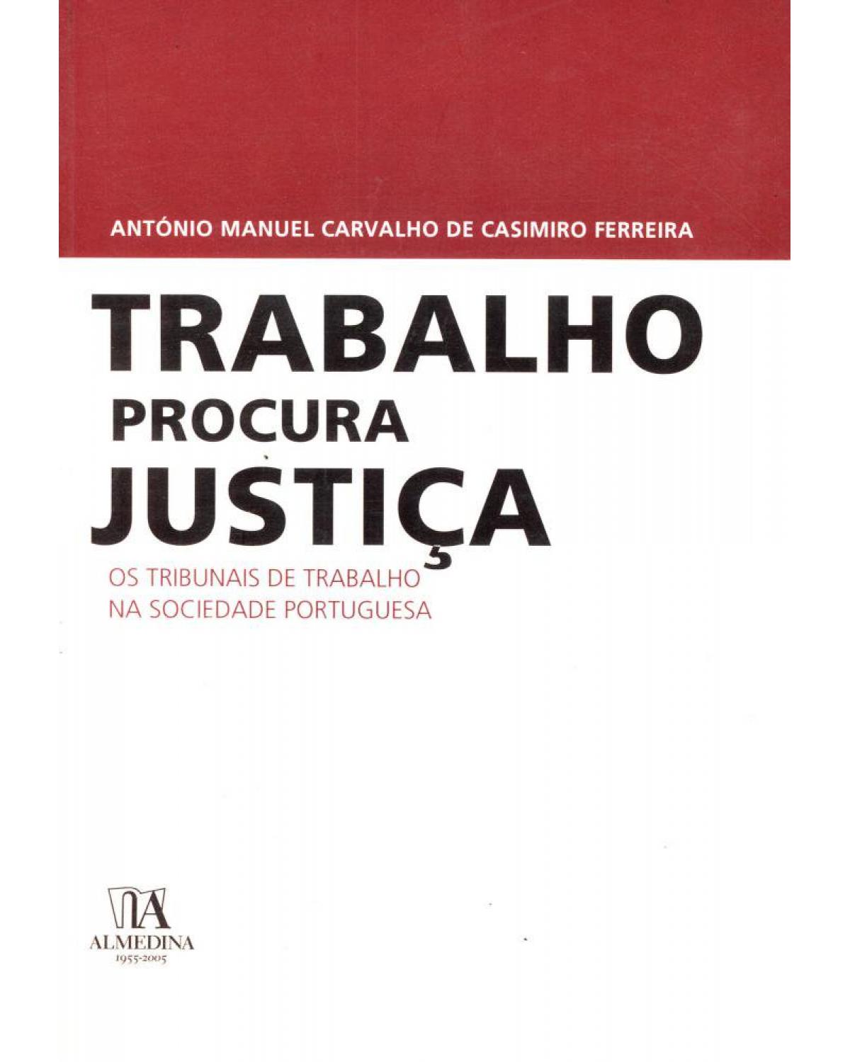 Trabalho procura justiça - os tribunais de trabalho na sociedade portuguesa - 1ª Edição | 2005