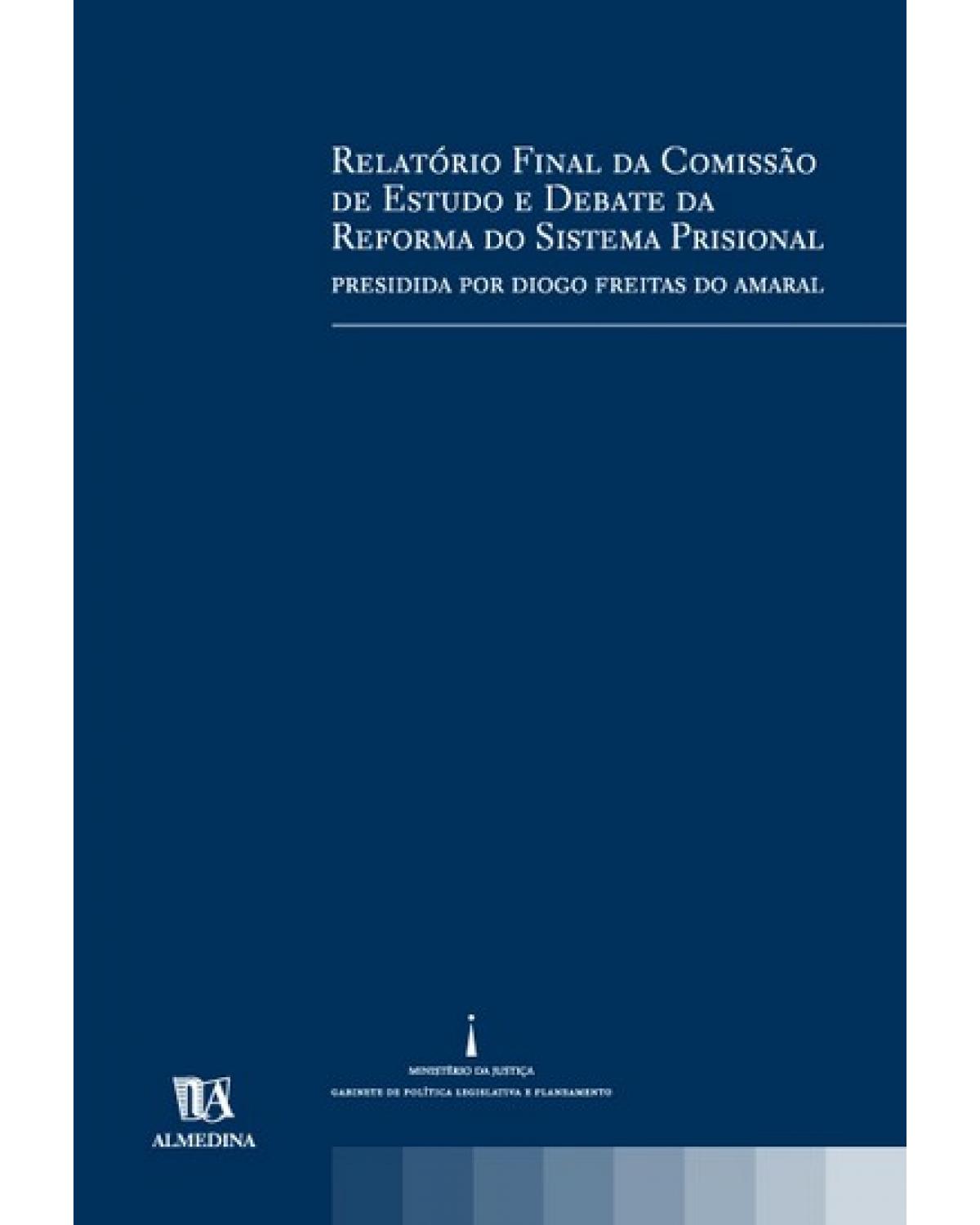 Relatório final da comissão de estudo e debate da reforma do sistema prisional - presidida por Diogo Freitas do Amaral - 1ª Edição | 2005