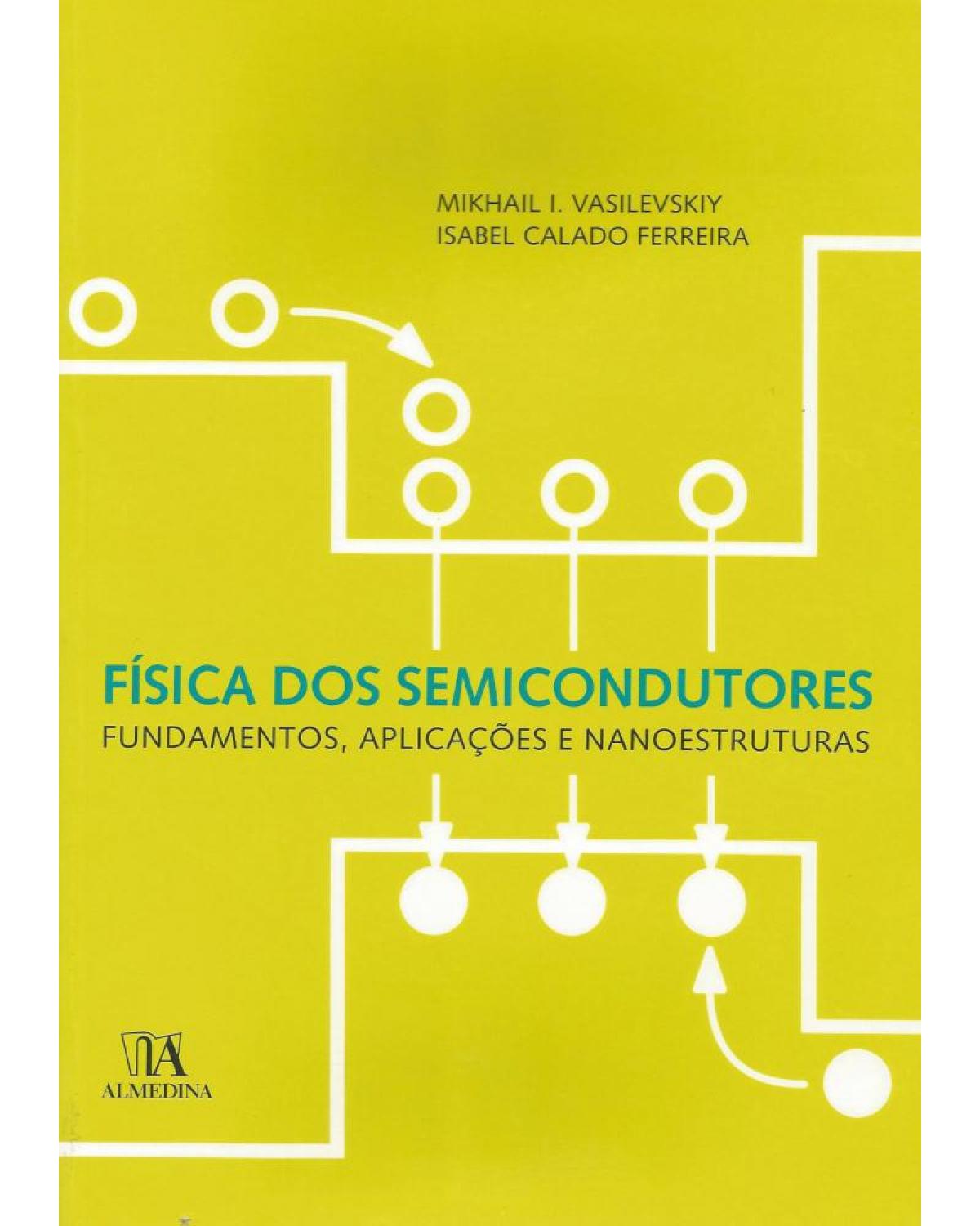 Física dos semicondutores - fundamentos, aplicações e nanoestruturas - 1ª Edição | 2006