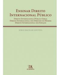 Ensinar direito internacional público - direito internacional público geral; direito internacional dos direitos do homem; direito internacional dos espaços - 1ª Edição | 2007