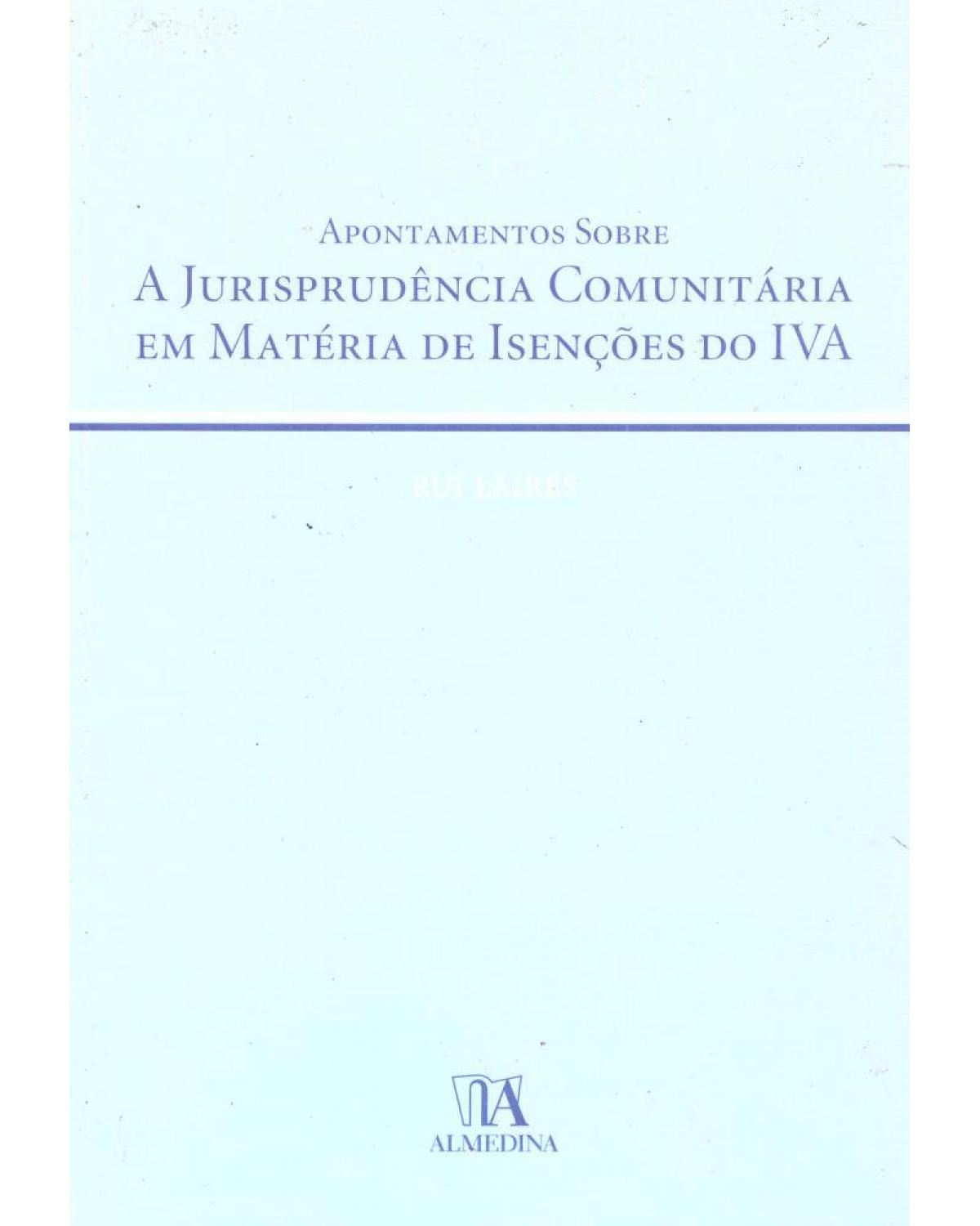 Apontamentos sobre a jurisprudência comunitária em matéria de isenções do IVA - 1ª Edição | 2006