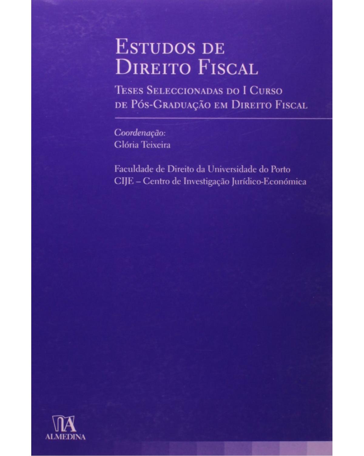 Estudos de direito fiscal - teses seleccionadas do I curso de pós-graduação em direito fiscal - 1ª Edição | 2006