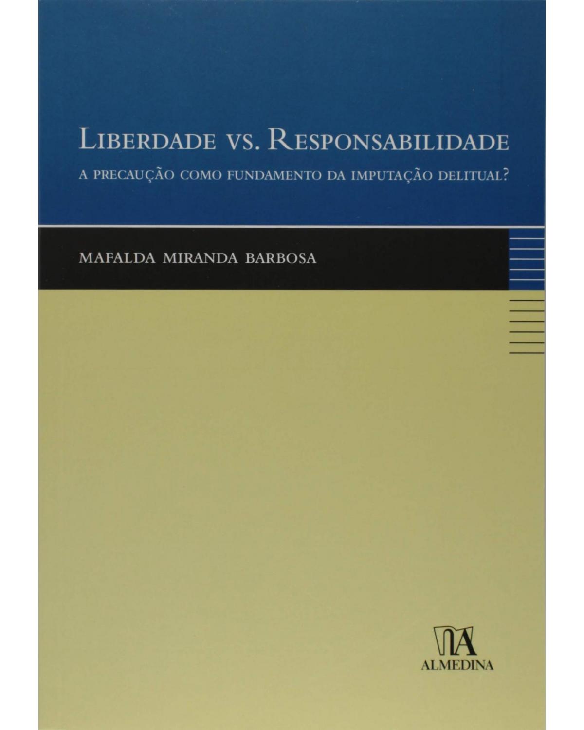 Liberdade vs. responsabilidade - a precaução como fundamento da imputação delitual? - 1ª Edição | 2006