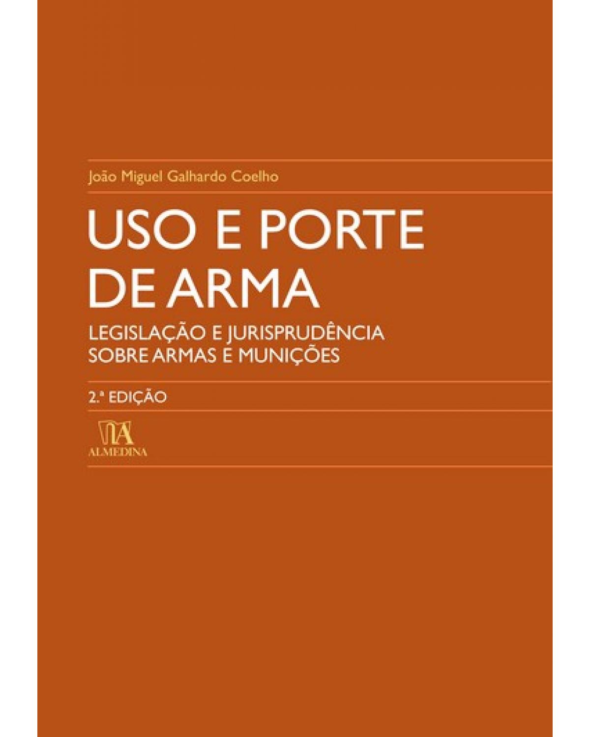 Uso e porte de arma - legislação e jurisprudência sobre armas e munições - 2ª Edição | 2007