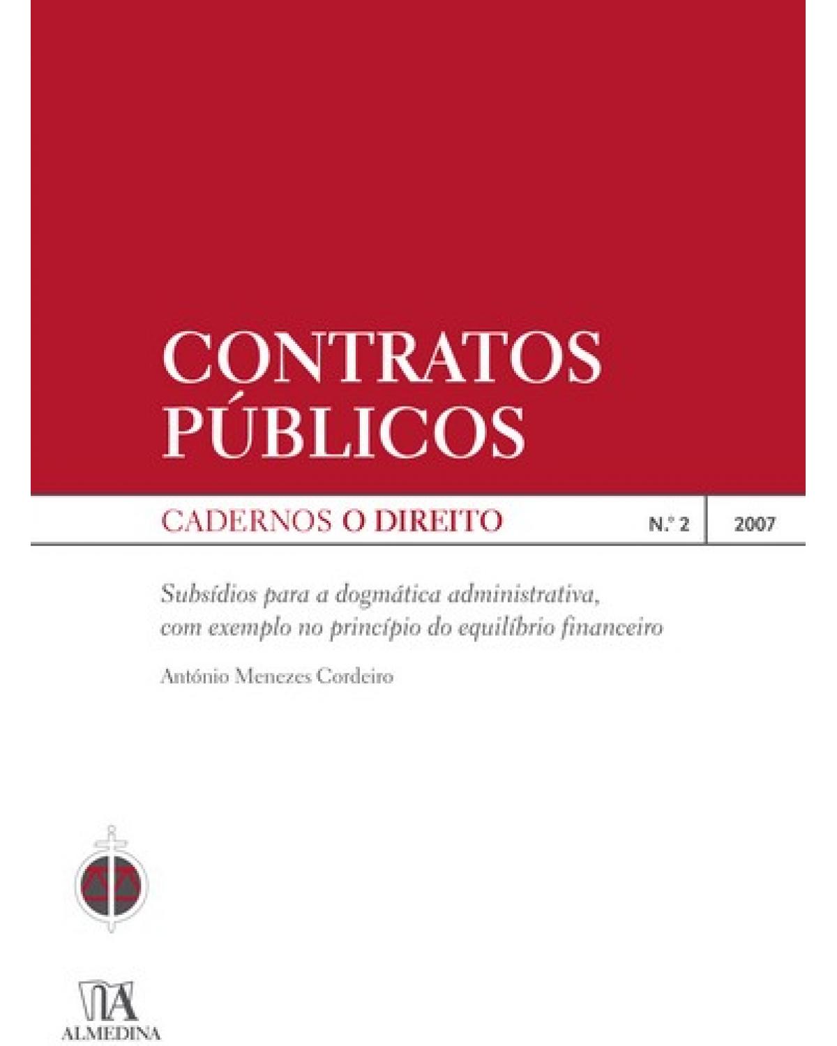 Contratos públicos - nº 2 - 2007 - Subsídios para a dogmática administrativa, como exemplo no princípio do equilíbrio financeiro  - 1ª Edição | 2007