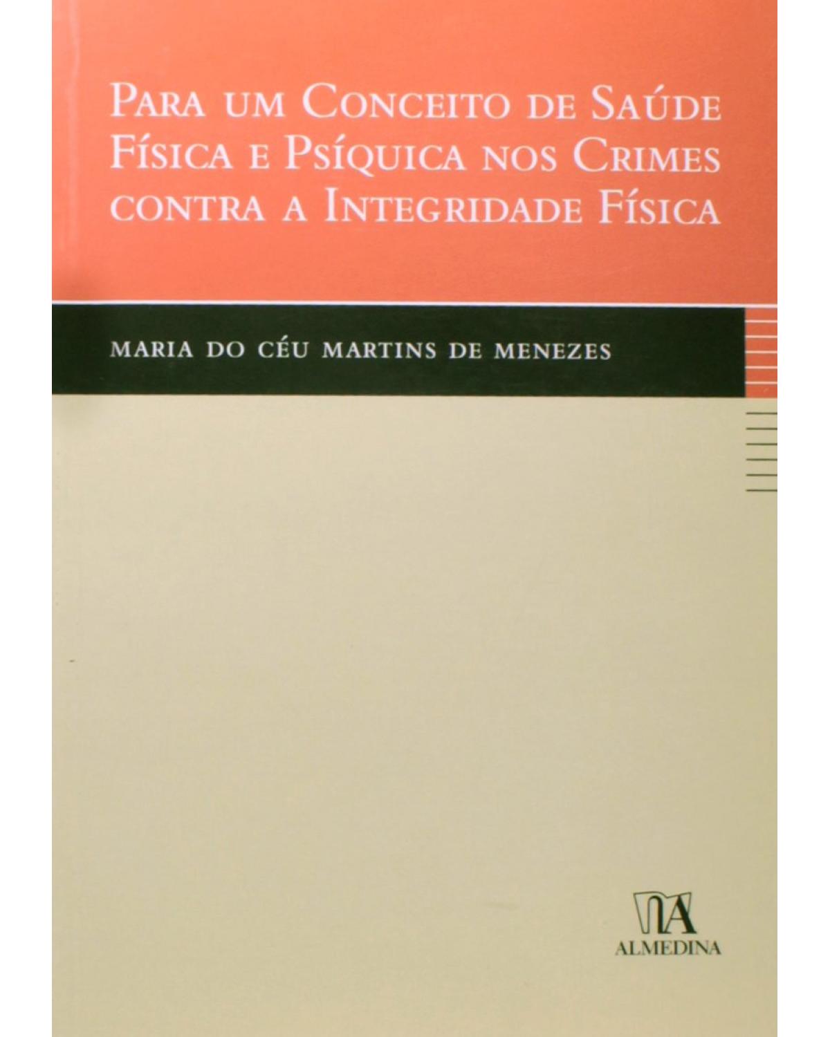 Para um conceito de saúde física e psíquica nos crimes contra a integridade física - 1ª Edição | 2007