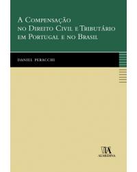 A compensação no direito civil e tributário em Portugal e no Brasil - 1ª Edição | 2007