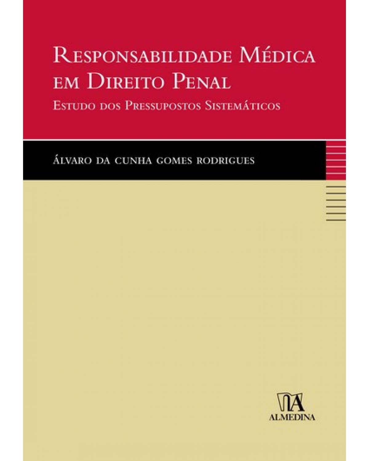 Responsabilidade médica em direito penal  - estudo dos pressupostos sistemáticos - 1ª Edição | 2007