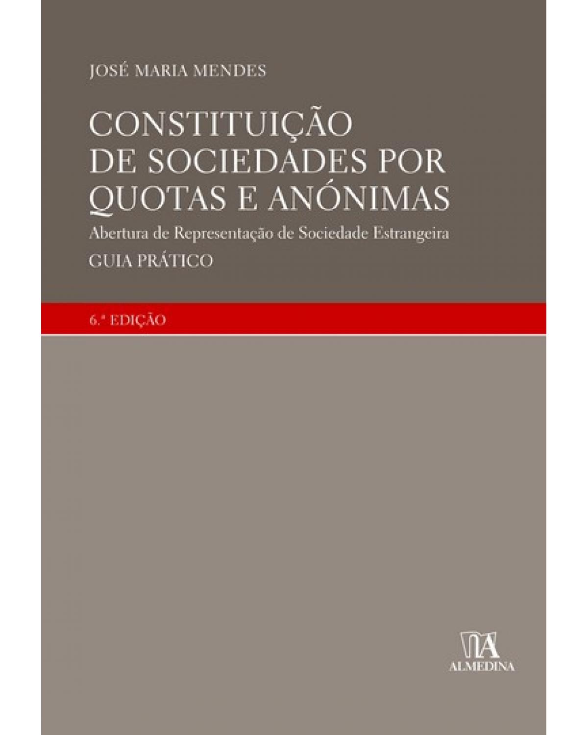 Constituição de sociedades por quotas e anónimas - abertura de representação de sociedade estrangeira - Guia prático - 6ª Edição | 2007