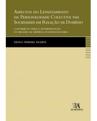 Aspectos do levantamento da personalidade colectiva nas sociedades em relação de domínio - contributo para a determinação do regime da empresa plurissocietária - 1ª Edição | 2007