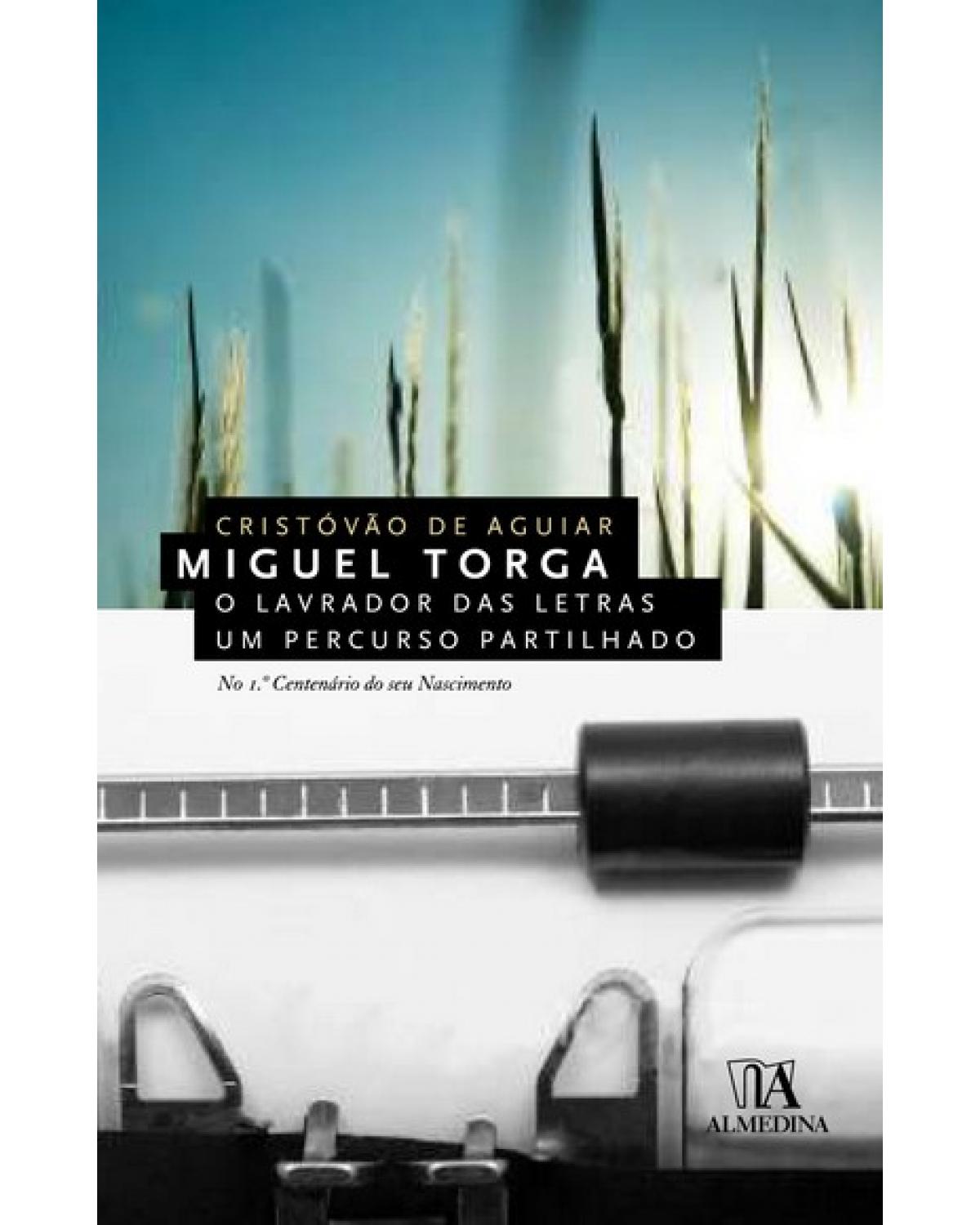 Miguel Torga - o lavrador das letras, um percurso partilhado - 1ª Edição | 2007