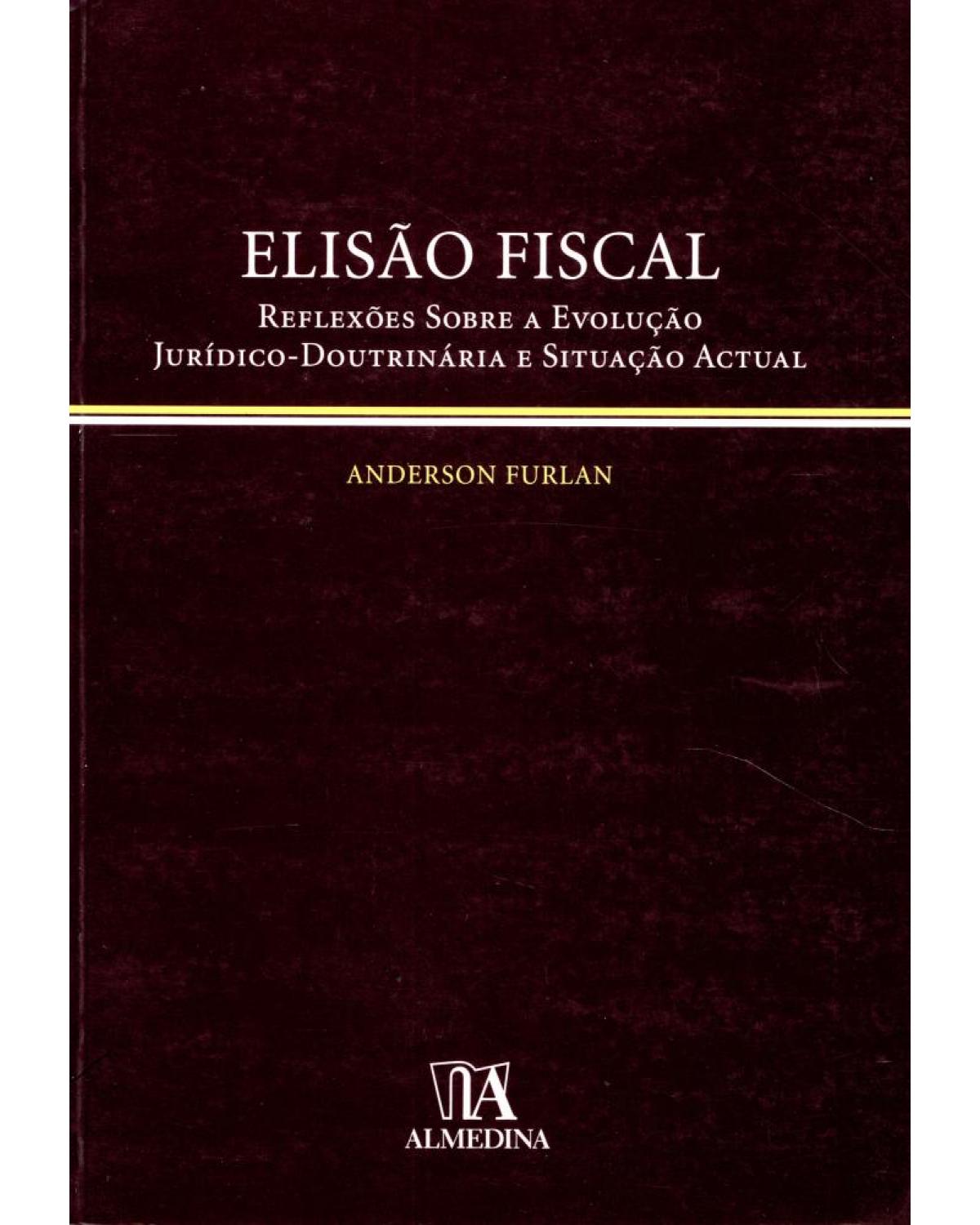 Elisão fiscal - reflexões sobre a evolução jurídico-doutrinária e situação actual - 1ª Edição | 2007
