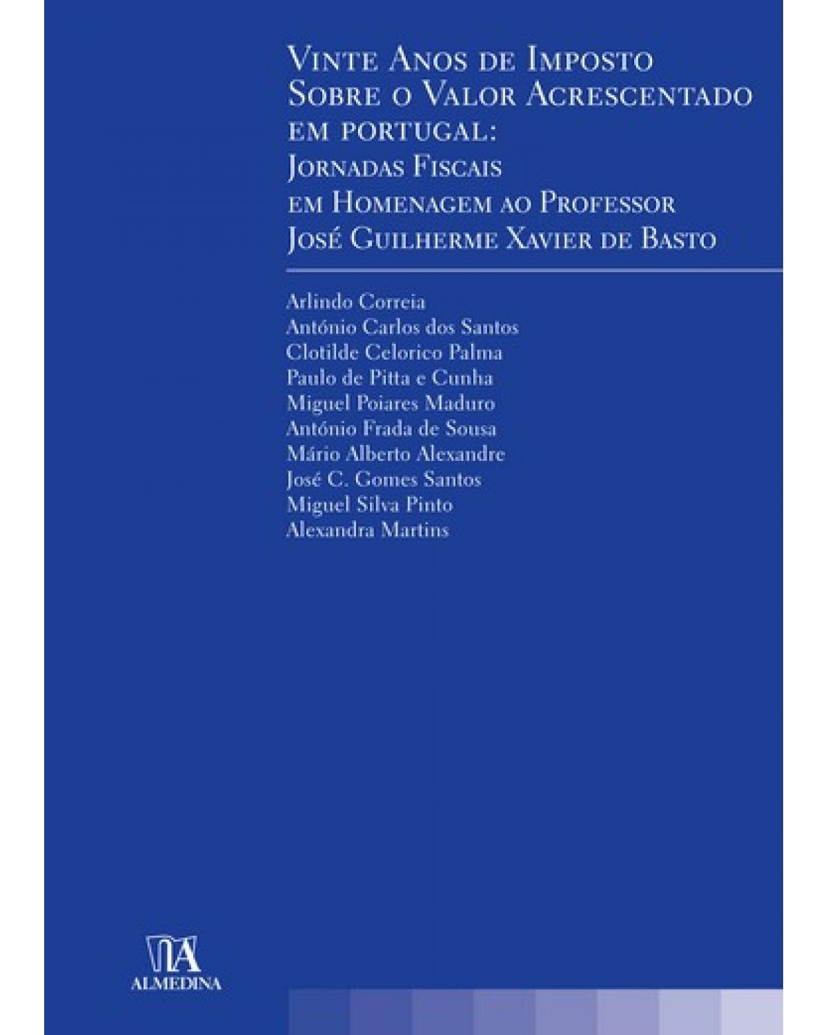 Vinte anos de imposto sobre o valor acrescentado em Portugal - jornadas fiscais em homenagem ao professor José Guilherme Xavier de Basto - 1ª Edição | 2009