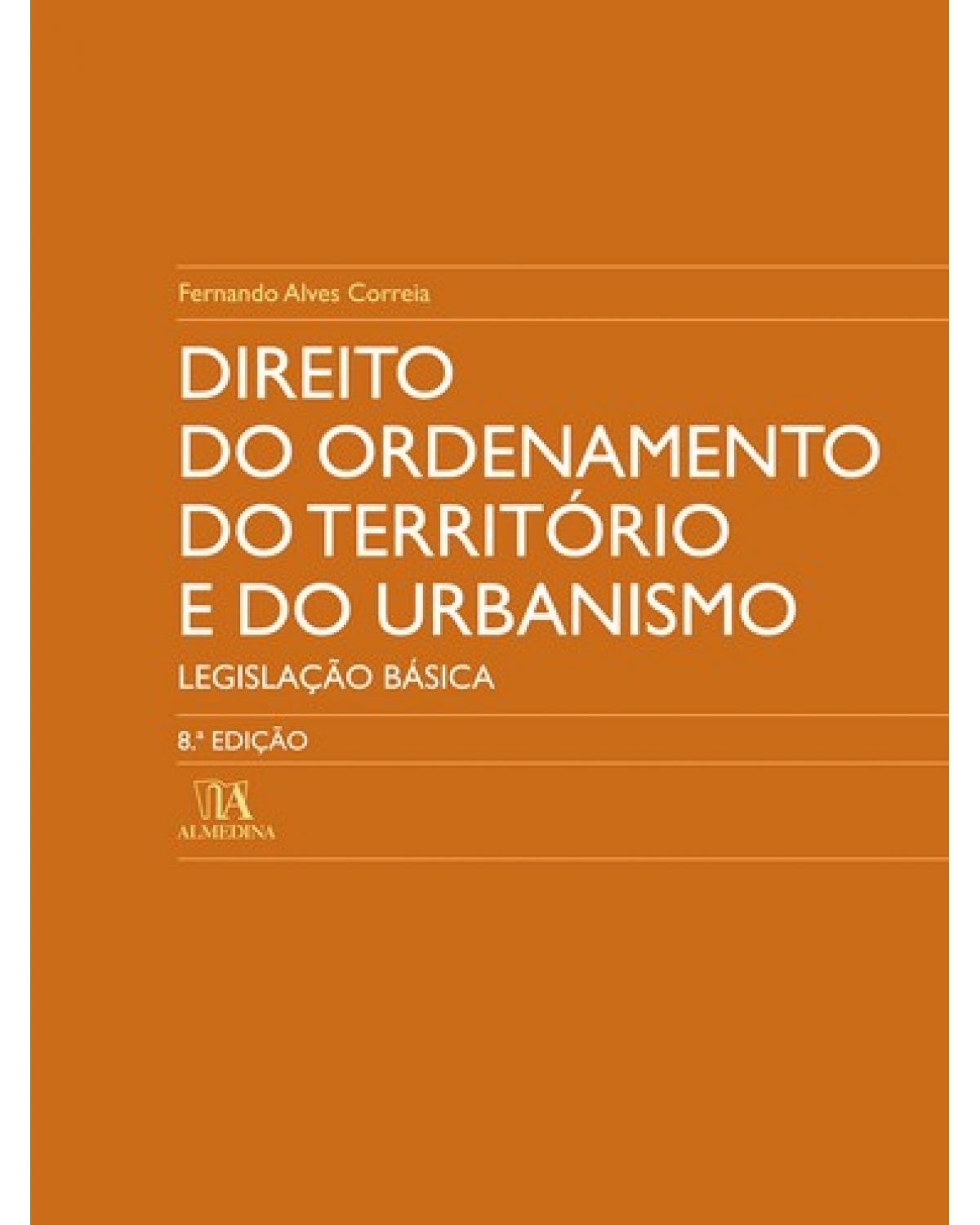 Direito do ordenamento do território e do urbanismo - legislação básica - 8ª Edição | 2008