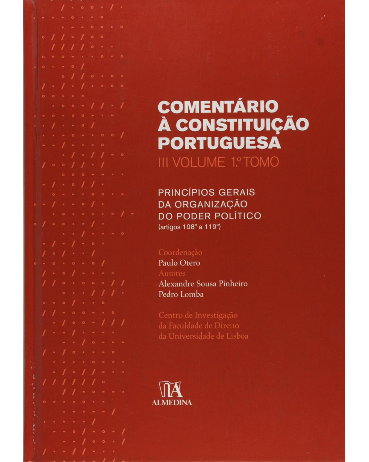 Comentário à constituição portuguesa - Volume 3: 1º tomo - Princípios gerais da organização do poder político (artigos 108º a 119º) - 1ª Edição | 2008