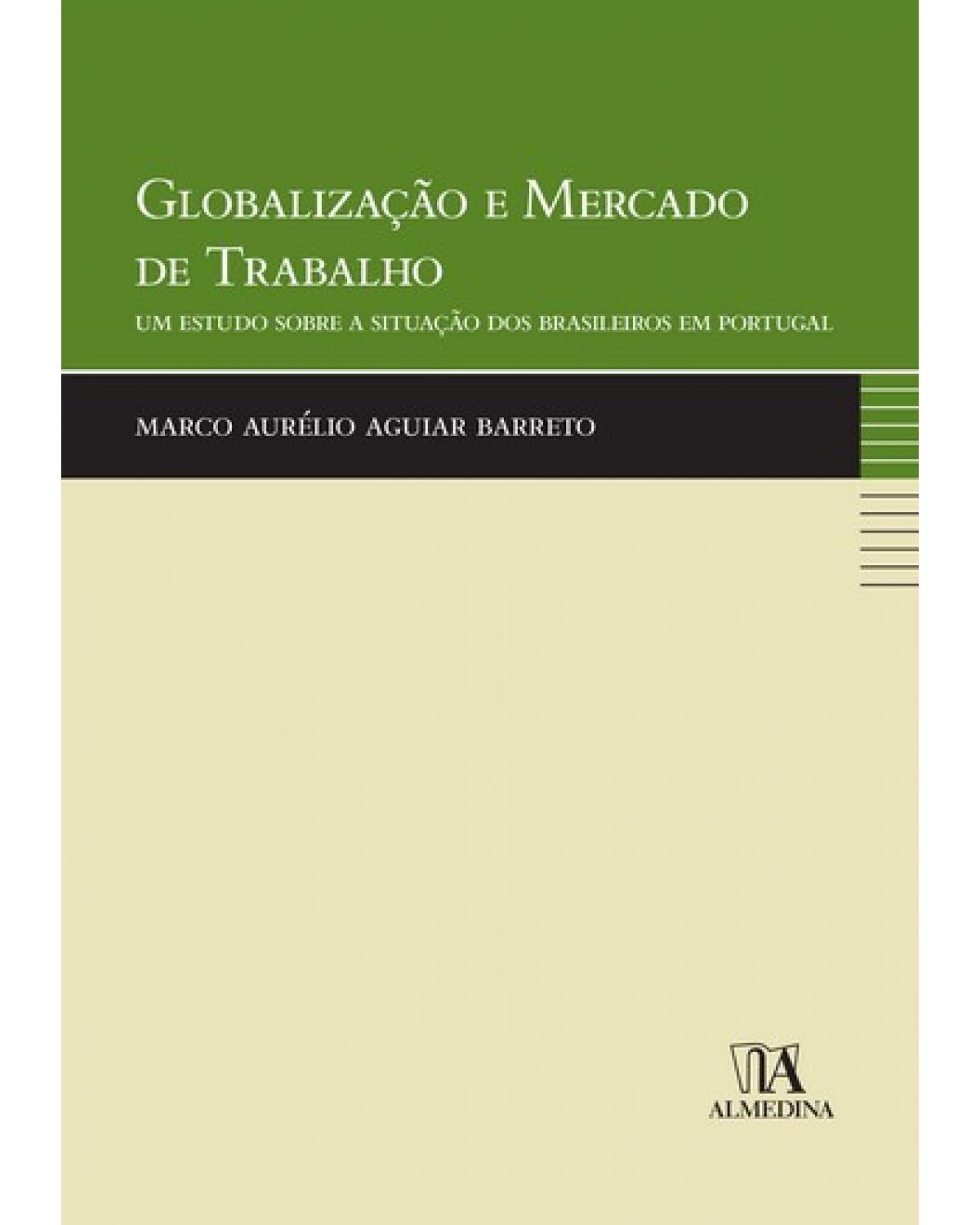 Globalização e mercado de trabalho - um estudo sobre a situação dos brasileiros em Portugal - 1ª Edição | 2008