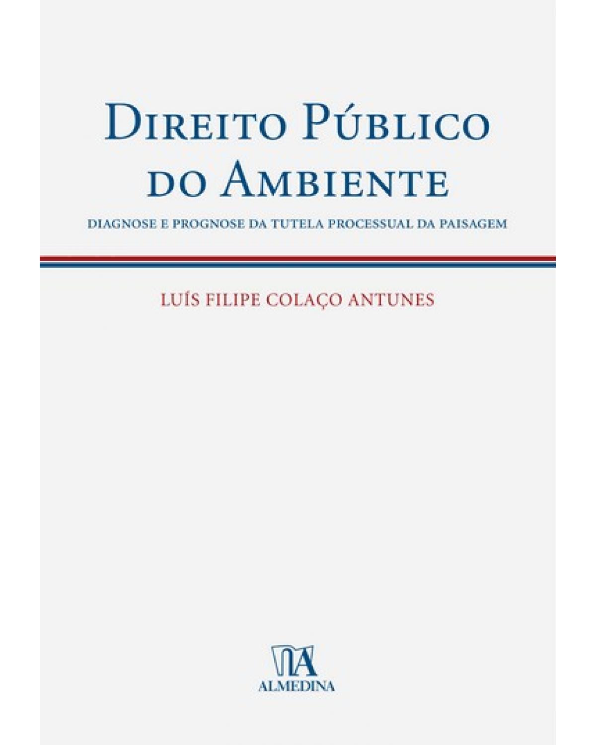 Direito público do ambiente - diagnose e prognose da tutela processual da paisagem - 1ª Edição | 2008