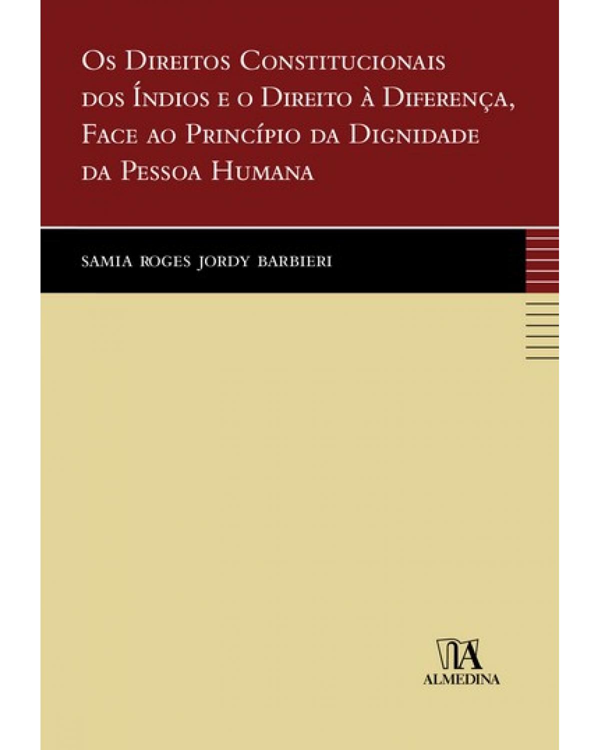 Os direitos constitucionais dos índios e o direito à diferença, face ao princípio da dignidade da pessoa humana - 1ª Edição | 2009