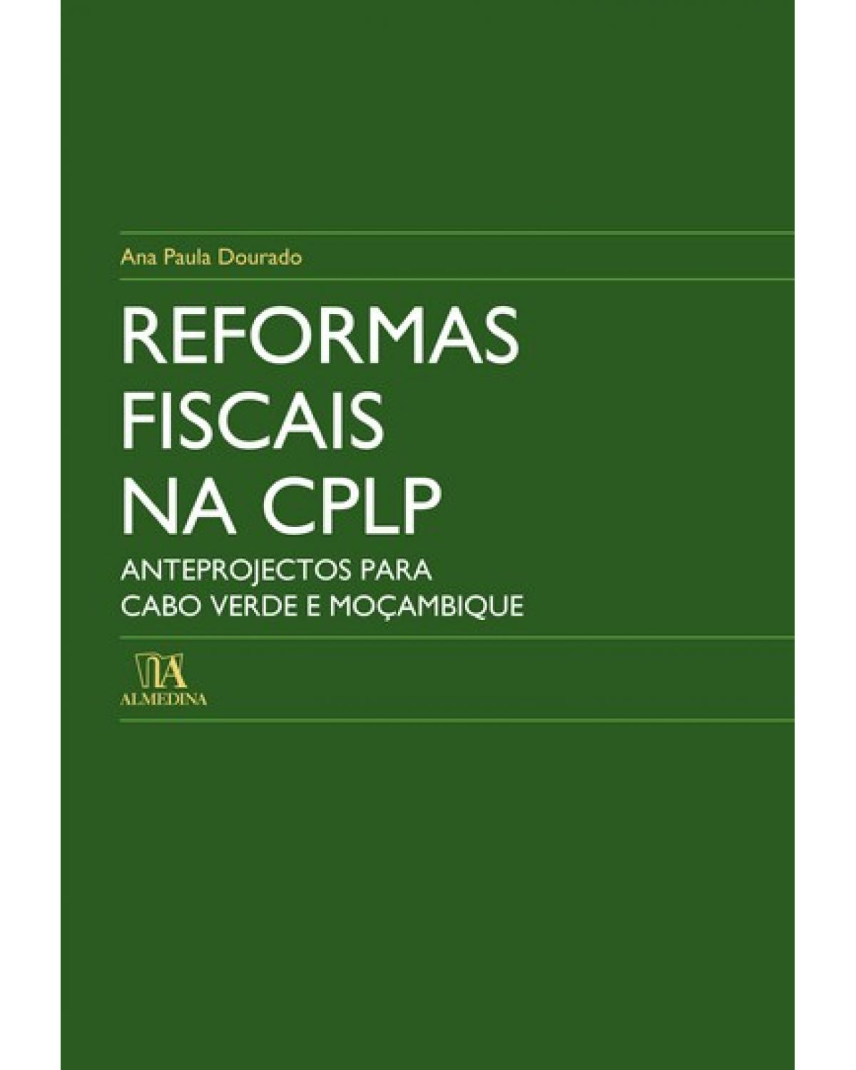 Reformas fiscais na CPLP - anteprojectos para Cabo Verde e Moçambique - 1ª Edição | 2008