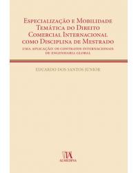 Especialização e mobilidade temática do direito comercial internacional como disciplina de mestrado  - uma aplicação: os contratos internacionais de engenharia global - 1ª Edição | 2009