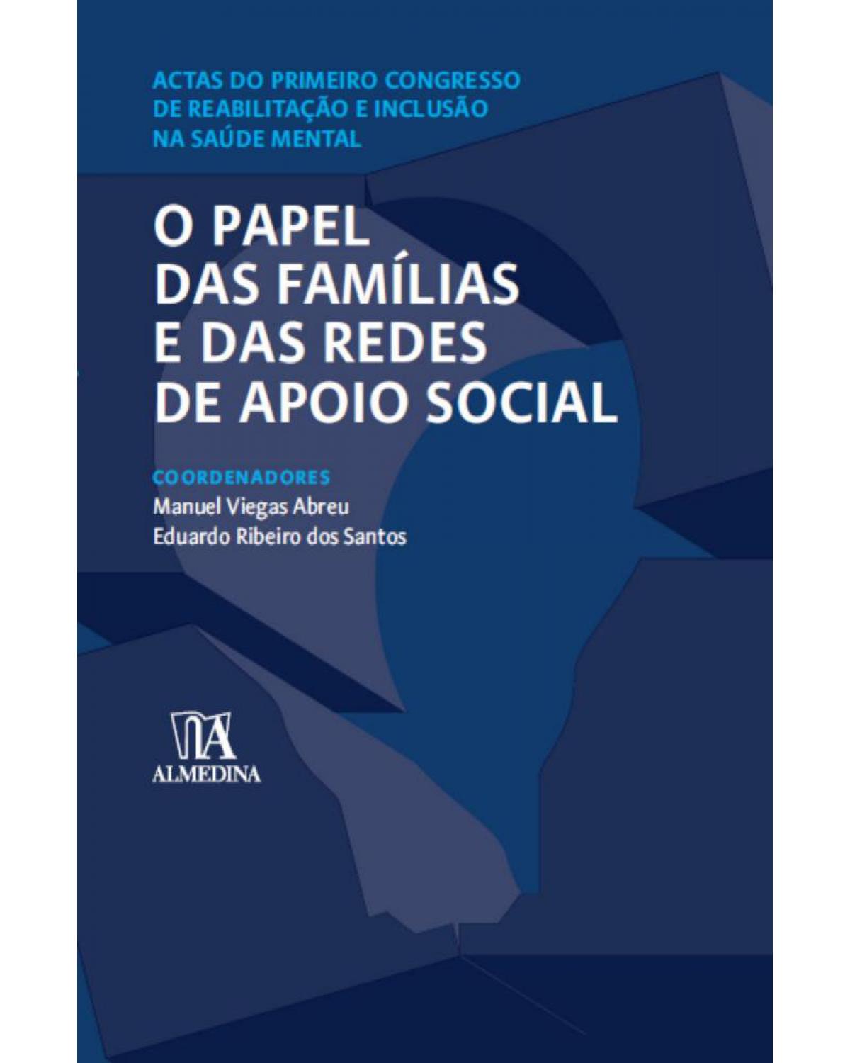 O papel das famílias e das redes de apoio social - actas do primeiro congresso de reabilitação e inclusão na saúde mental - 1ª Edição | 2008