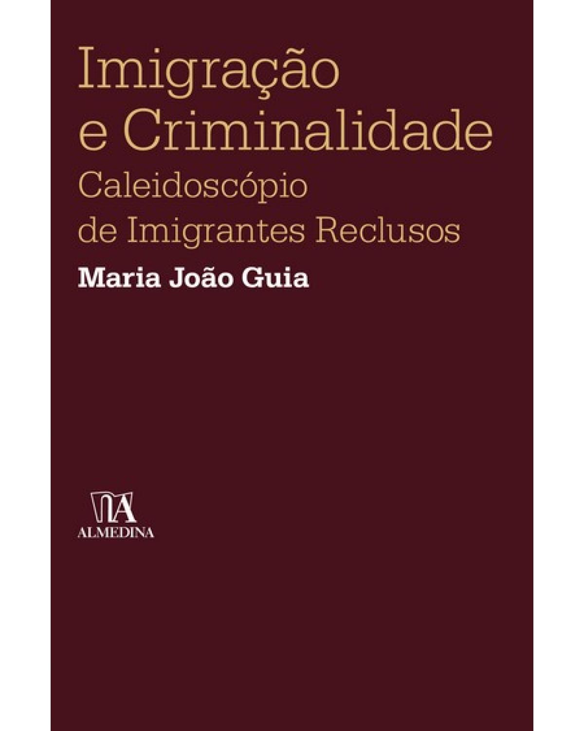 Imigração e criminalidade - caleidoscópio de imigrantes reclusos - 1ª Edição | 2008