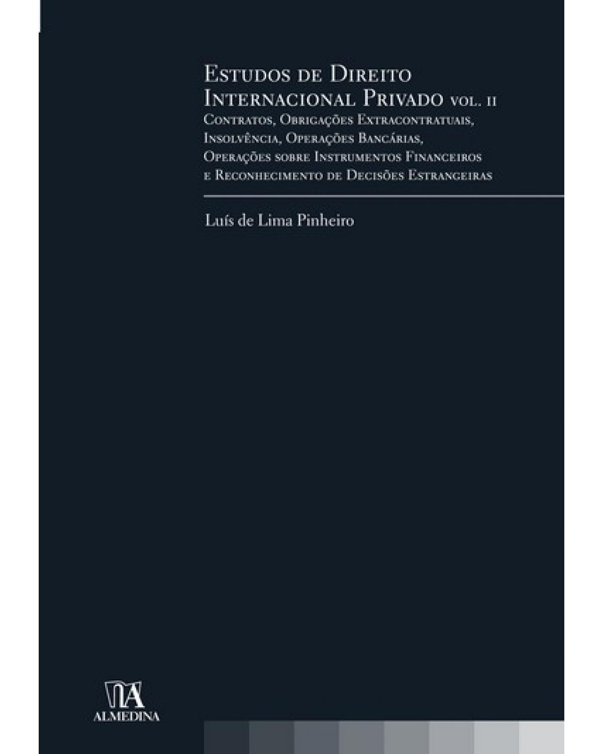 Estudos de direito internacional privado  - Volume 2: contratos, obrigações extracontratuais, insolvência, operações bancárias, operações sobre instrumentos financeiros e reconhecimento de decisões estrangeiras - 1ª Edição | 2009