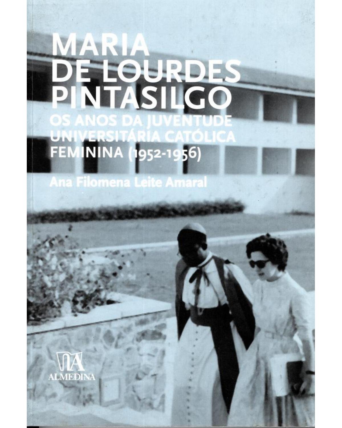 Maria de Lourdes Pintasilgo - os anos da juventude universitária católica feminina (1952-1956) - 1ª Edição | 2009