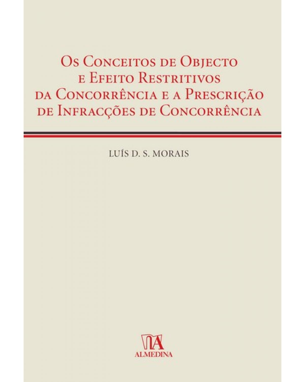 Os conceitos de objecto e efeito restritivos da concorrência e a prescrição de infracções de concorrência - 1ª Edição | 2009