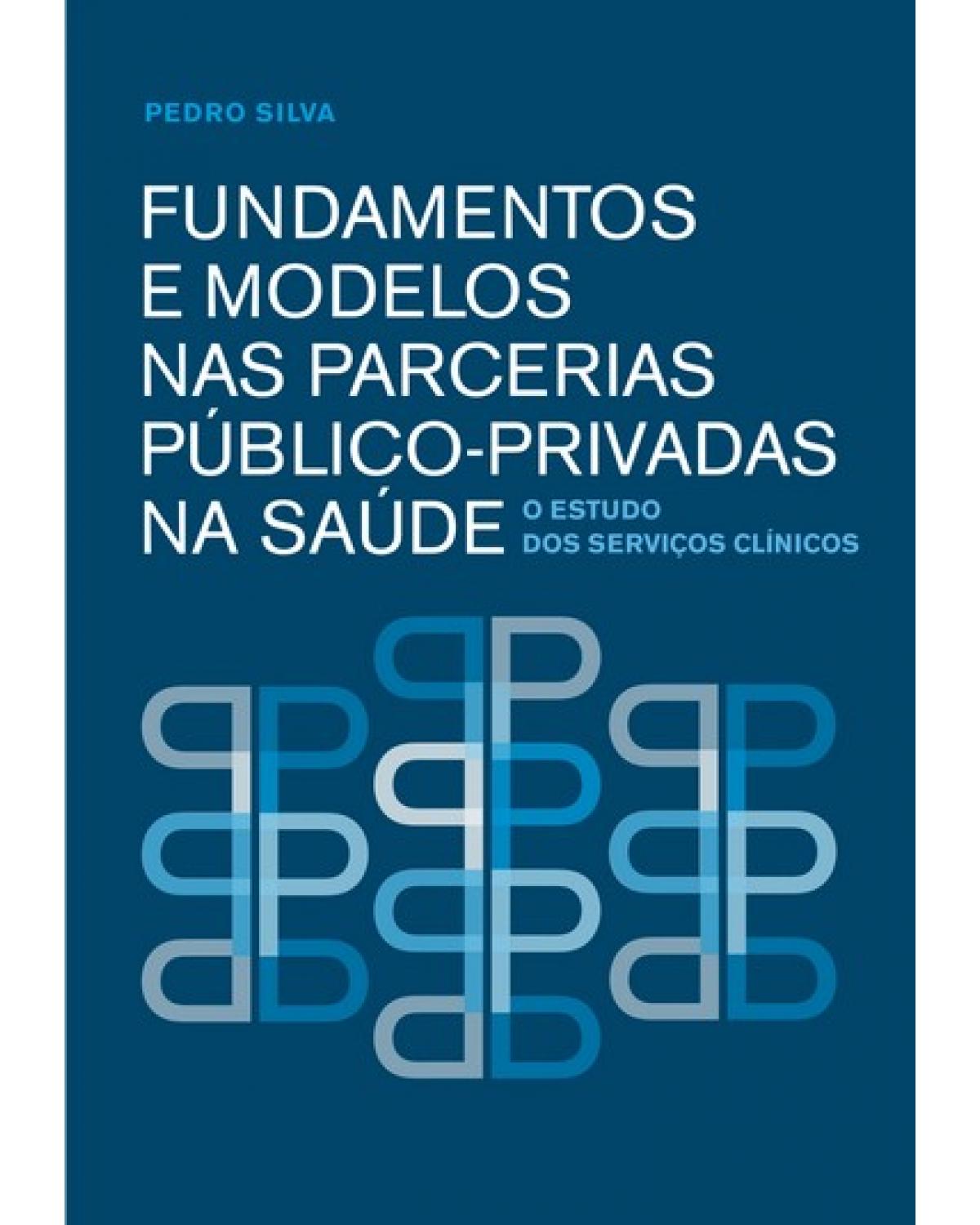 Fundamentos e modelos nas parcerias público-privadas na saúde - o estudo dos serviços clínicos - 1ª Edição | 2009